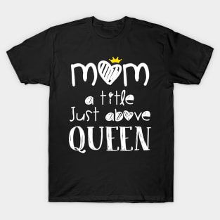 Mom A Title Just Above Queen Tshirt For Mother_s Day T-Shirt